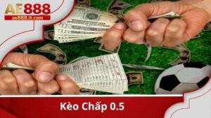 Kèo Chấp 0.5 Là Gì? Kinh Nghiệm Chơi Kèo Chấp ½ Luôn Thắng Tại AE888